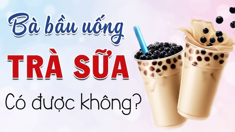 Bà bầu uống trà sữa được không? Bà bầu nên uống gì?