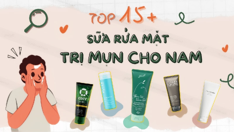 Top 8 sữa rửa mặt trị mụn cho nam được tin dùng nhất